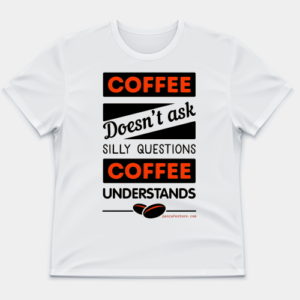 Coffee Doesn´t Ask T-shirt